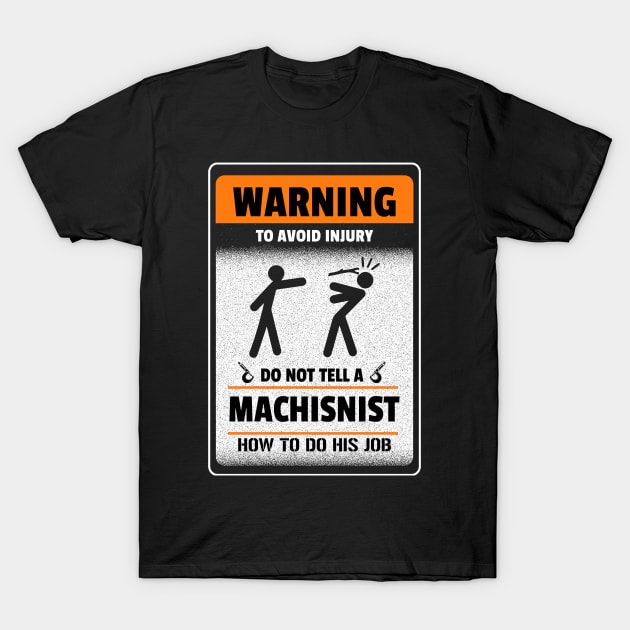 Warning. To void injury. Do not tell a machinist how to do his job. T-Shirt by designathome